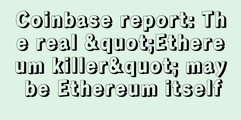 Coinbase report: The real "Ethereum killer" may be Ethereum itself