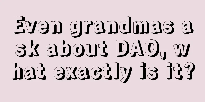 Even grandmas ask about DAO, what exactly is it?