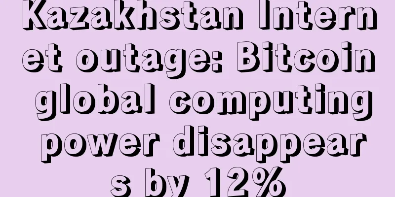 Kazakhstan Internet outage: Bitcoin global computing power disappears by 12%