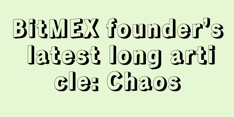 BitMEX founder’s latest long article: Chaos