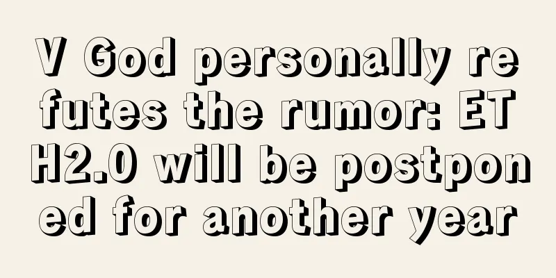 V God personally refutes the rumor: ETH2.0 will be postponed for another year