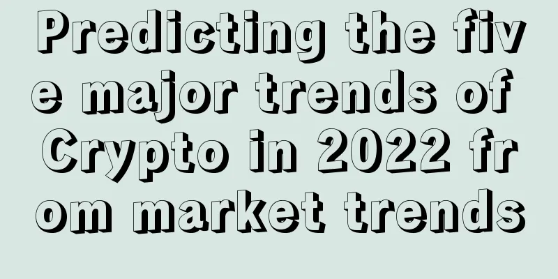 Predicting the five major trends of Crypto in 2022 from market trends
