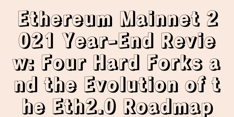 Ethereum Mainnet 2021 Year-End Review: Four Hard Forks and the Evolution of the Eth2.0 Roadmap