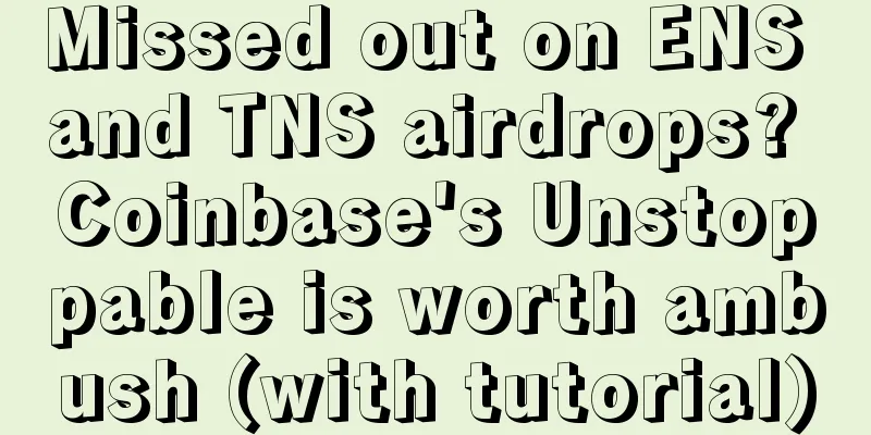 Missed out on ENS and TNS airdrops? Coinbase's Unstoppable is worth ambush (with tutorial)