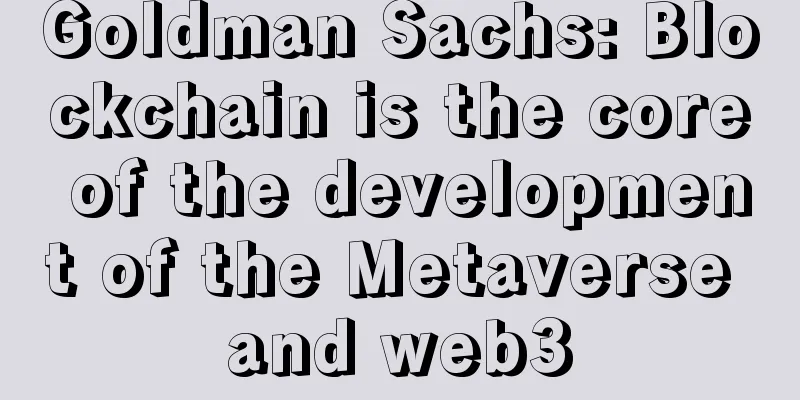 Goldman Sachs: Blockchain is the core of the development of the Metaverse and web3