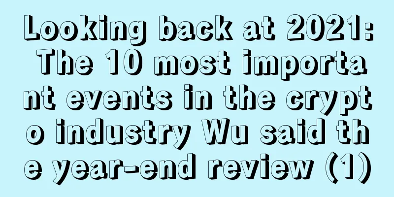 Looking back at 2021: The 10 most important events in the crypto industry Wu said the year-end review (1)
