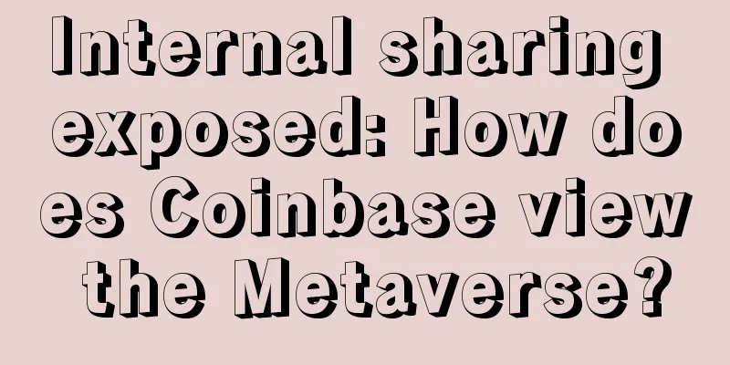Internal sharing exposed: How does Coinbase view the Metaverse?