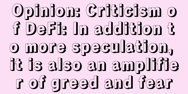 Opinion: Criticism of DeFi: In addition to more speculation, it is also an amplifier of greed and fear