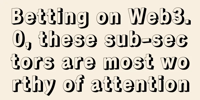 Betting on Web3.0, these sub-sectors are most worthy of attention