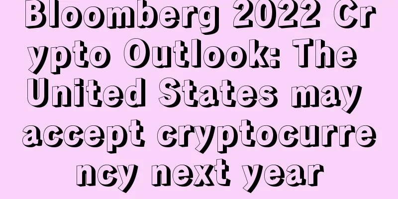 Bloomberg 2022 Crypto Outlook: The United States may accept cryptocurrency next year