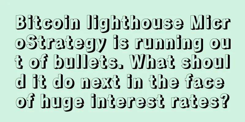 Bitcoin lighthouse MicroStrategy is running out of bullets. What should it do next in the face of huge interest rates?