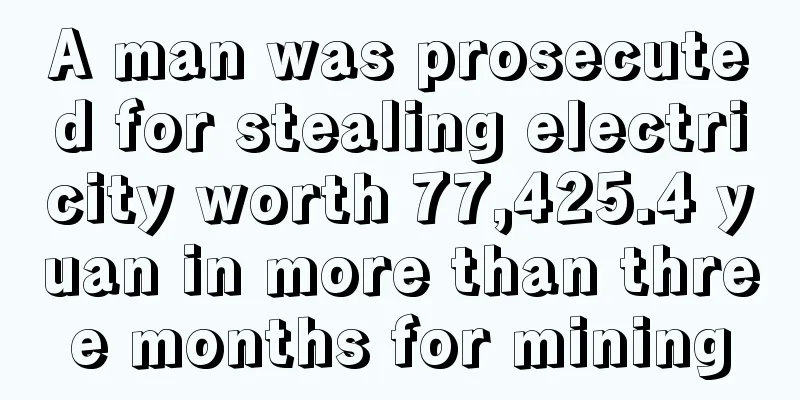 A man was prosecuted for stealing electricity worth 77,425.4 yuan in more than three months for mining
