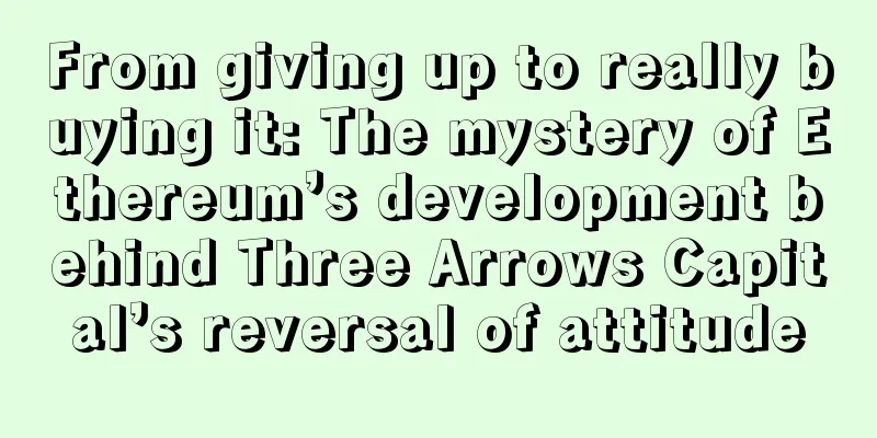 From giving up to really buying it: The mystery of Ethereum’s development behind Three Arrows Capital’s reversal of attitude