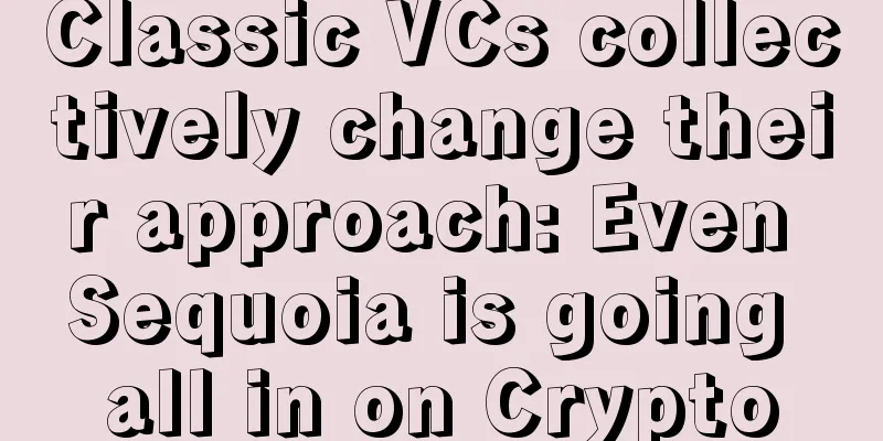 Classic VCs collectively change their approach: Even Sequoia is going all in on Crypto