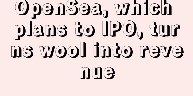 OpenSea, which plans to IPO, turns wool into revenue