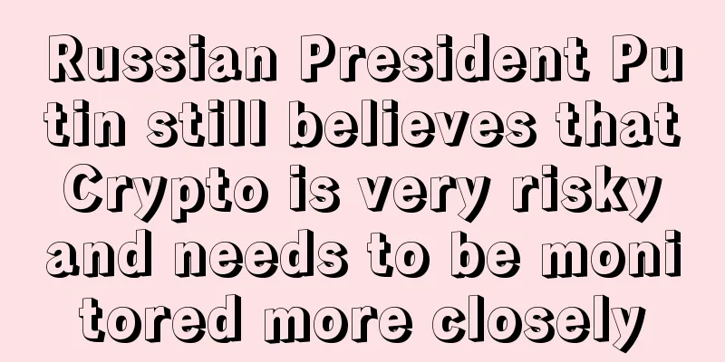 Russian President Putin still believes that Crypto is very risky and needs to be monitored more closely