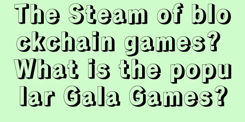 The Steam of blockchain games? What is the popular Gala Games?