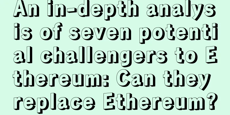 An in-depth analysis of seven potential challengers to Ethereum: Can they replace Ethereum?