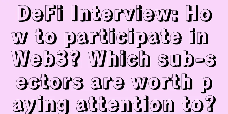DeFi Interview: How to participate in Web3? Which sub-sectors are worth paying attention to?
