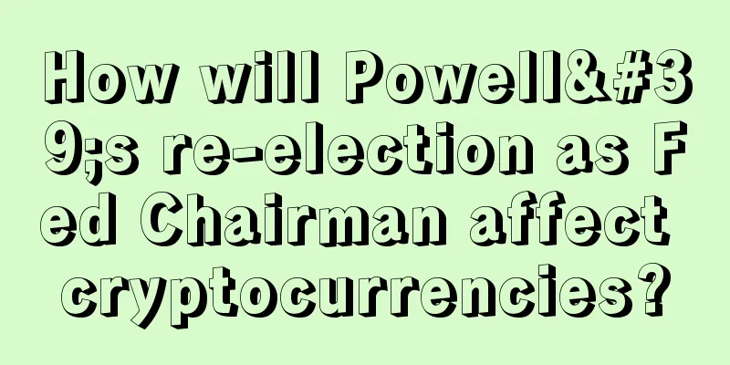 How will Powell's re-election as Fed Chairman affect cryptocurrencies?