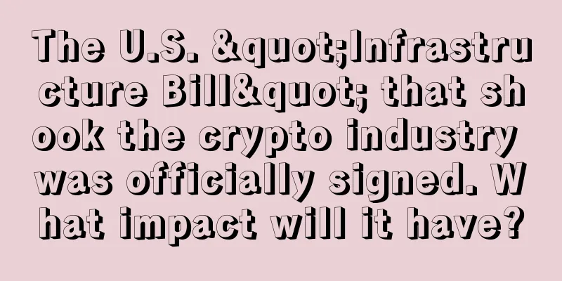The U.S. "Infrastructure Bill" that shook the crypto industry was officially signed. What impact will it have?