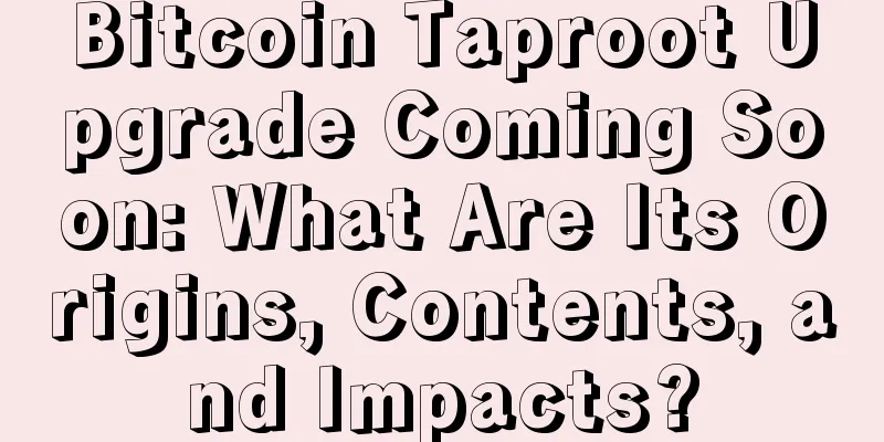 Bitcoin Taproot Upgrade Coming Soon: What Are Its Origins, Contents, and Impacts?