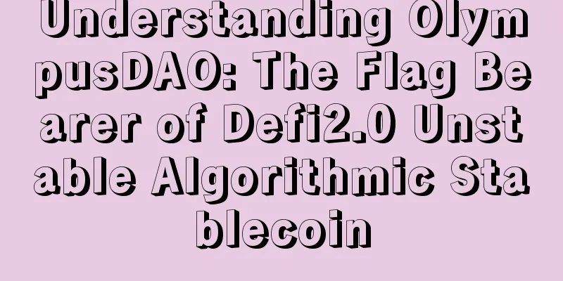 Understanding OlympusDAO: The Flag Bearer of Defi2.0 Unstable Algorithmic Stablecoin