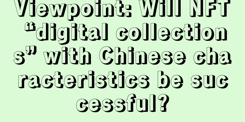 Viewpoint: Will NFT “digital collections” with Chinese characteristics be successful?