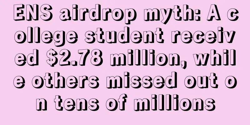 ENS airdrop myth: A college student received $2.78 million, while others missed out on tens of millions
