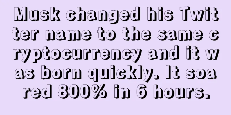 Musk changed his Twitter name to the same cryptocurrency and it was born quickly. It soared 800% in 6 hours.