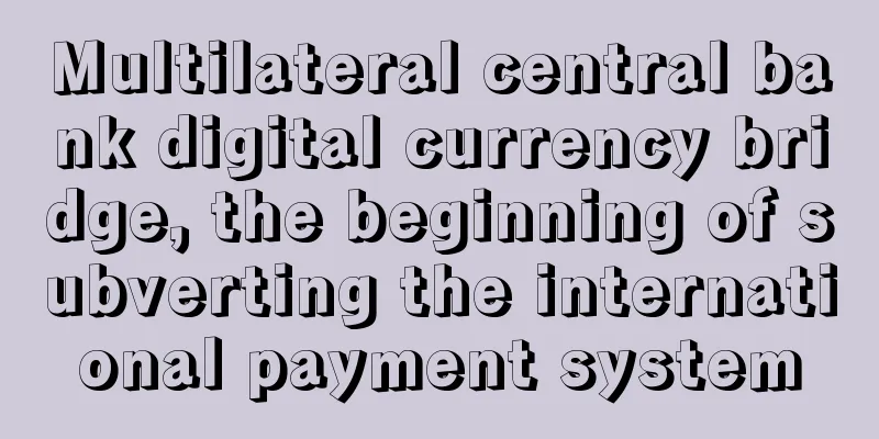 Multilateral central bank digital currency bridge, the beginning of subverting the international payment system