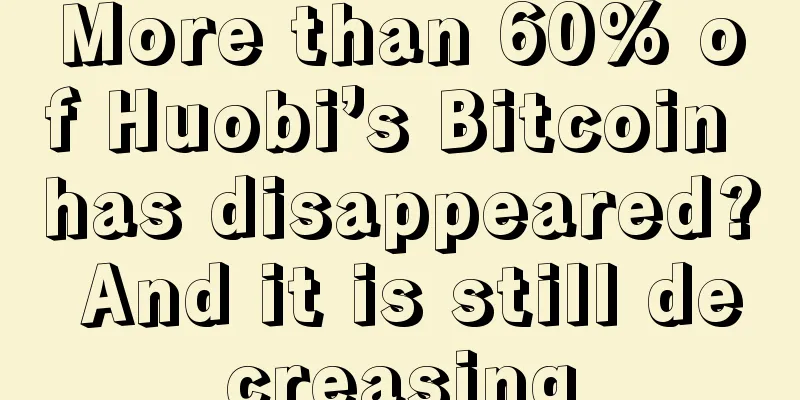 More than 60% of Huobi’s Bitcoin has disappeared? And it is still decreasing