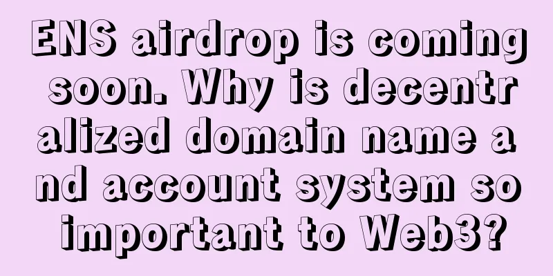ENS airdrop is coming soon. Why is decentralized domain name and account system so important to Web3?