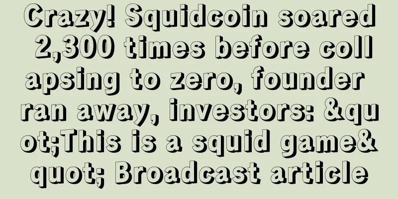 Crazy! Squidcoin soared 2,300 times before collapsing to zero, founder ran away, investors: "This is a squid game" Broadcast article