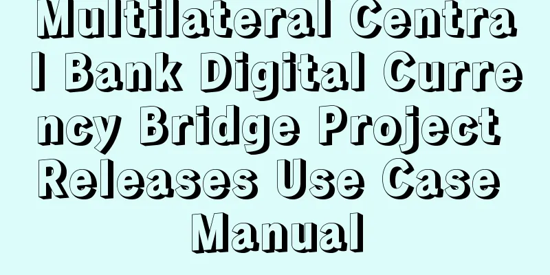 Multilateral Central Bank Digital Currency Bridge Project Releases Use Case Manual
