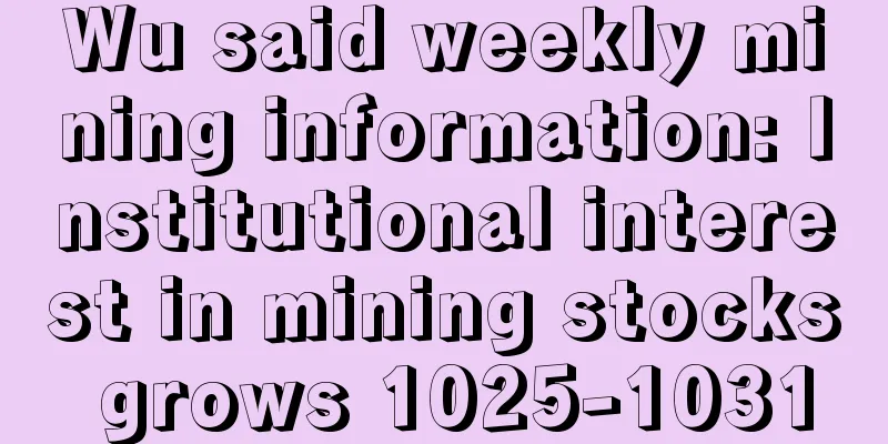 Wu said weekly mining information: Institutional interest in mining stocks grows 1025-1031