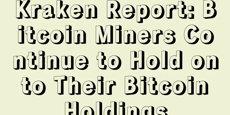 Kraken Report: Bitcoin Miners Continue to Hold on to Their Bitcoin Holdings