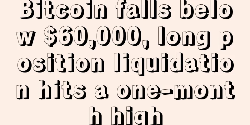 Bitcoin falls below $60,000, long position liquidation hits a one-month high