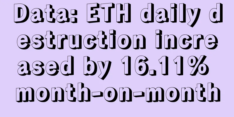 Data: ETH daily destruction increased by 16.11% month-on-month