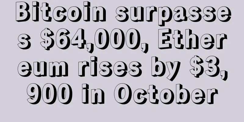 Bitcoin surpasses $64,000, Ethereum rises by $3,900 in October