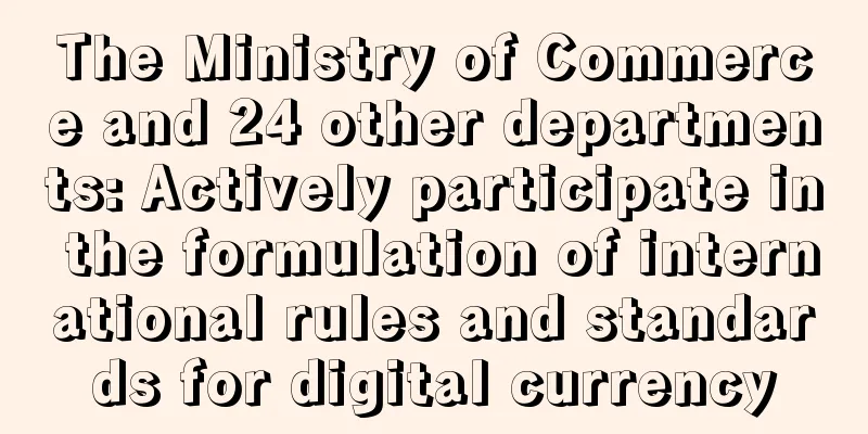 The Ministry of Commerce and 24 other departments: Actively participate in the formulation of international rules and standards for digital currency