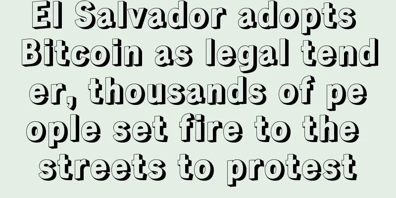 El Salvador adopts Bitcoin as legal tender, thousands of people set fire to the streets to protest