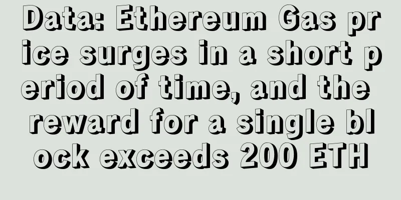 Data: Ethereum Gas price surges in a short period of time, and the reward for a single block exceeds 200 ETH