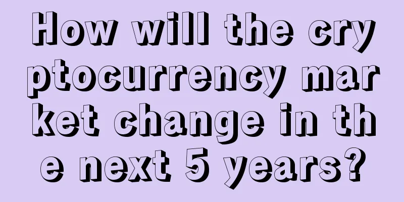 How will the cryptocurrency market change in the next 5 years?