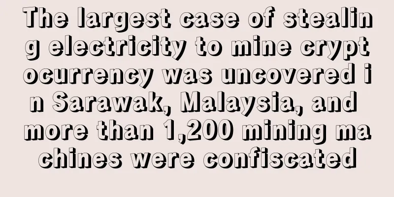 The largest case of stealing electricity to mine cryptocurrency was uncovered in Sarawak, Malaysia, and more than 1,200 mining machines were confiscated
