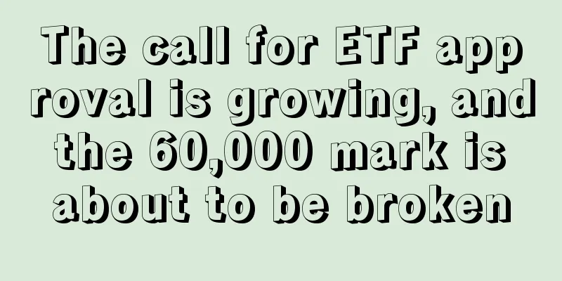 The call for ETF approval is growing, and the 60,000 mark is about to be broken