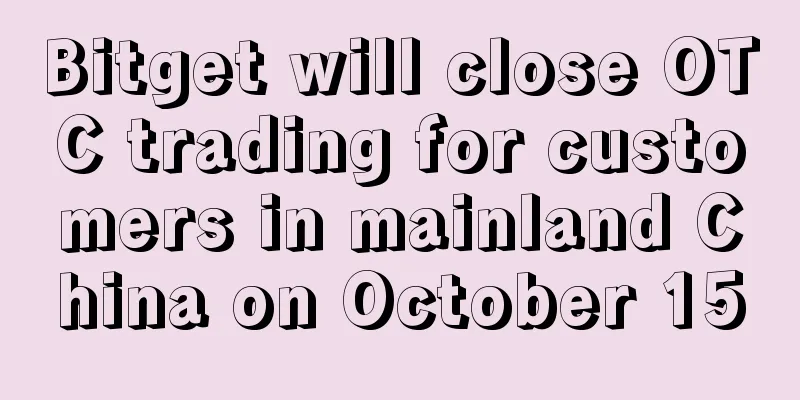 Bitget will close OTC trading for customers in mainland China on October 15