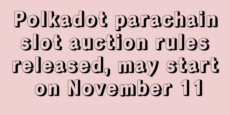 Polkadot parachain slot auction rules released, may start on November 11