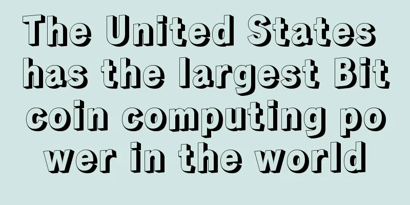 The United States has the largest Bitcoin computing power in the world