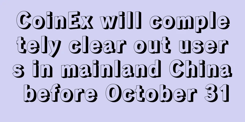 CoinEx will completely clear out users in mainland China before October 31